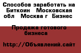 6 Способов заработать на Биткоин - Московская обл., Москва г. Бизнес » Продажа готового бизнеса   